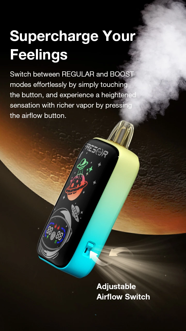 Supercharge Your Feelings Switch between REGULAR and BOOST modes effortlessly by simply touching the button, and experience a heightened sensation with richer vapor by pressing the airflow button. Touch to Switch  Adjustable Airflow Switch
