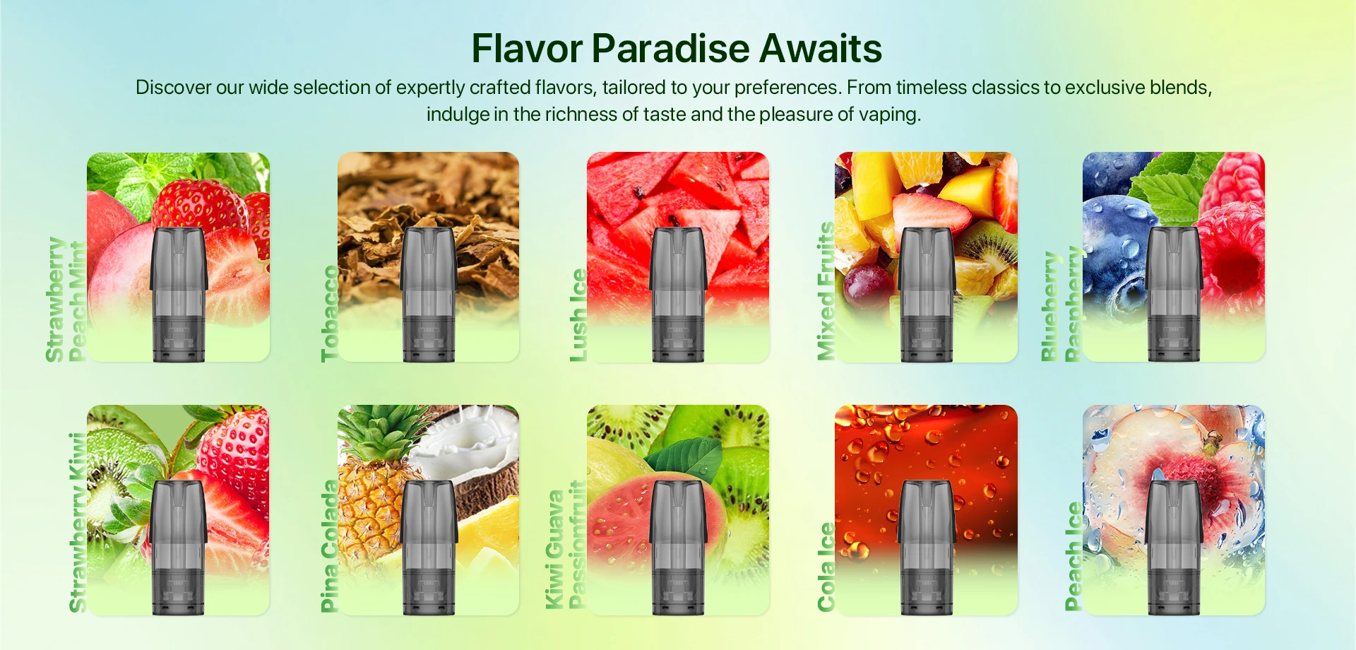 Flavor Paradise Awaits Discover our wide selection of expertly crafted flavors, tailored to your preferences. From timeless classics to exclusive blends, indulge in the richness of taste and the pleasure of vaping.