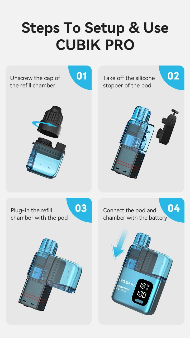 Steps To Setup & Use CUBIK PRO 01 Unscrew the cap of the refill chamber 02 Take off the silicone stopper of the pod 03 Plug-in the refill chamber with the pod 04 Connect the pod and chamber with the battery