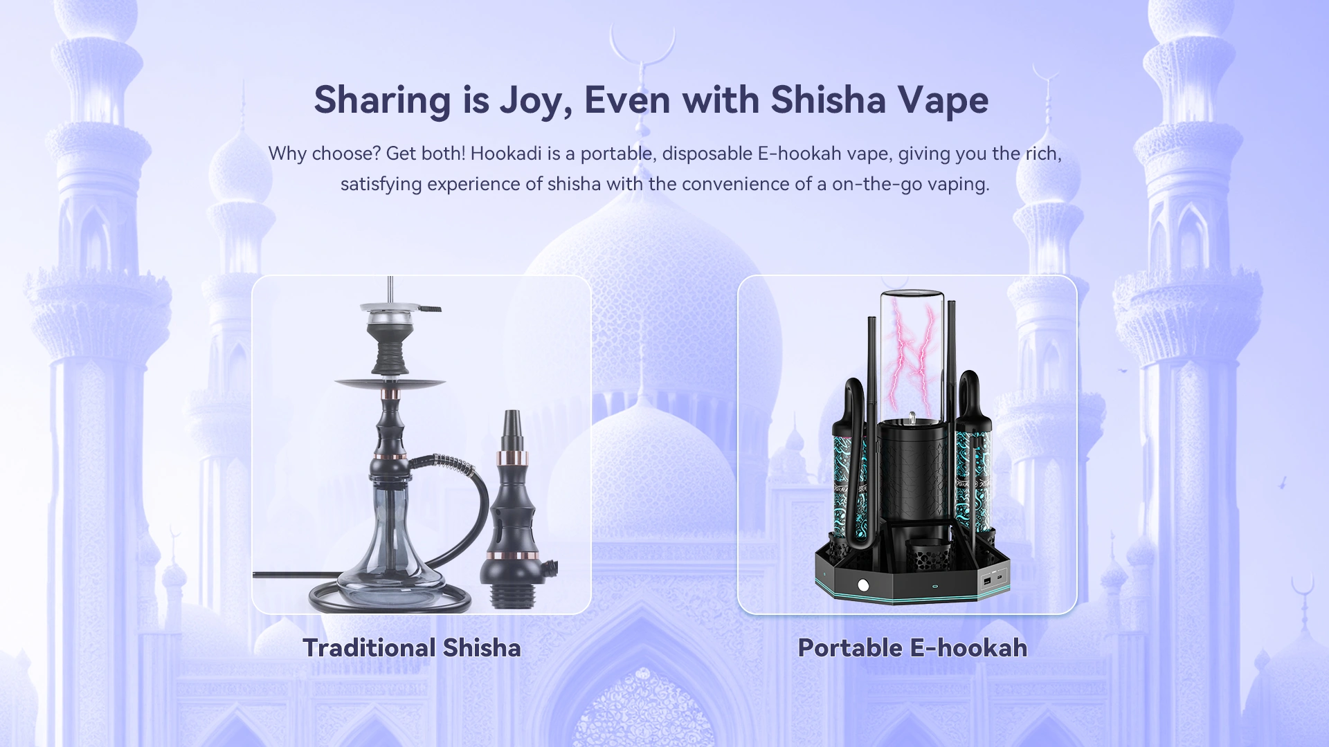 Portable Shisha Vape Why choose? Get both! Hookadi is a portable, disposable E-hookah vape, giving you the rich, satisfying experience of shisha with the convenience of on-the-go vaping.  Shisha Portable Portable E-Hookah