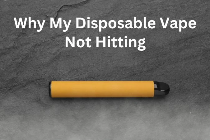 Why My Disposable Vape Not Hitting.webp
